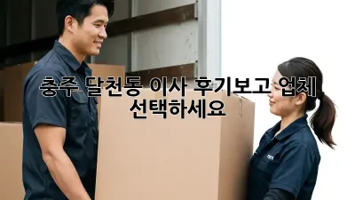 충주 달천동 이사, 후기보고 업체 선택하세요!