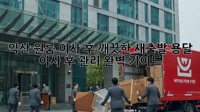 익산 원룸 이사 후 깨끗한 새출발, 용달 이사 후 관리 완벽 가이드!